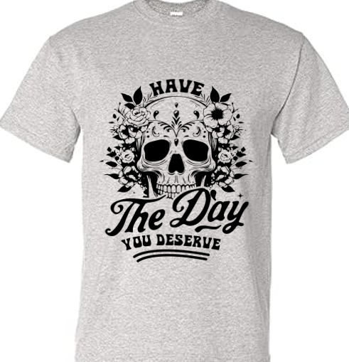 Have the Day You Deserve T-Shirt