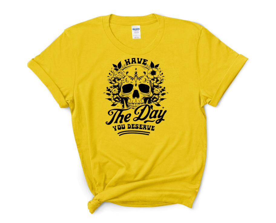 Have the Day You Deserve T-Shirt